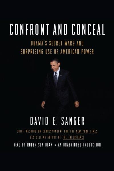 Confront and conceal [electronic resource] : Obama's secret wars and surprising use of American power / David E. Sanger.