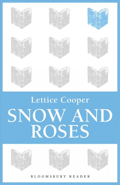 Snow and roses [electronic resource] : a novel / by Lettice Cooper.
