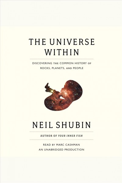 The universe within [electronic resource] : discovering the common history of rocks, planets, and people / Neil Shubin.
