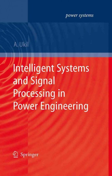 Intelligent Systems and Signal Processing in Power Engineering [electronic resource] / by Abhisek Ukil.