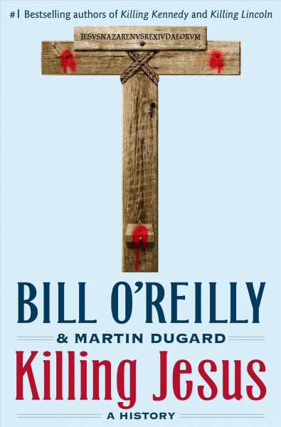 Killing Jesus : a history / Bill O'Reilly and Martin Dugard.