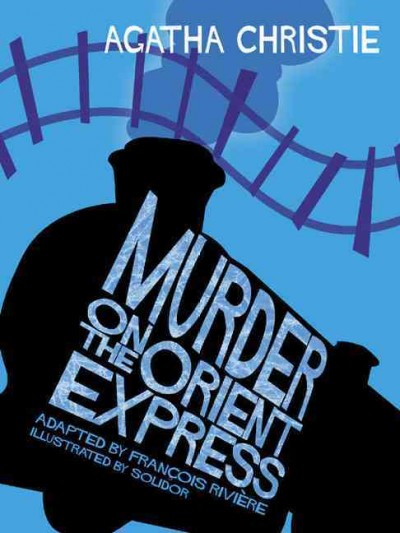 Murder on the Orient Express / adapted from the novel by Agatha Christie by François Rivière ; illustrated by Solidor.