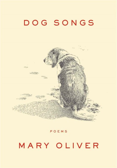 Dog songs : thirty-five dog songs and one essay / Mary Oliver.