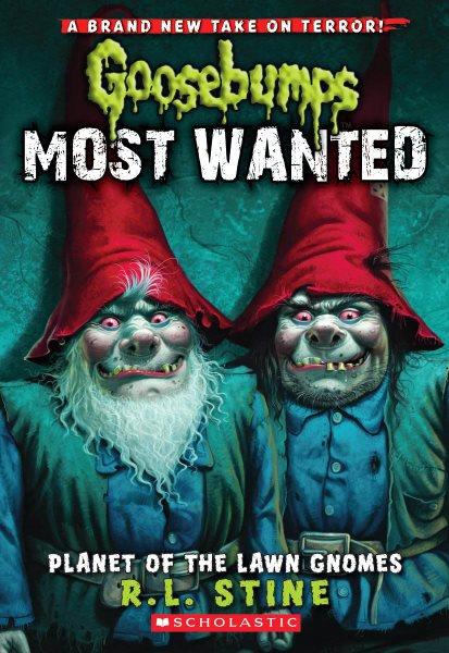 Goosebumps most wanted. 1, Planet of the lawn gnomes / R.L. Stine.