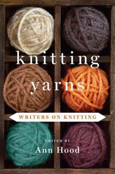 Knitting yarns : writers on knitting / edited with an introduction by Ann Hood.