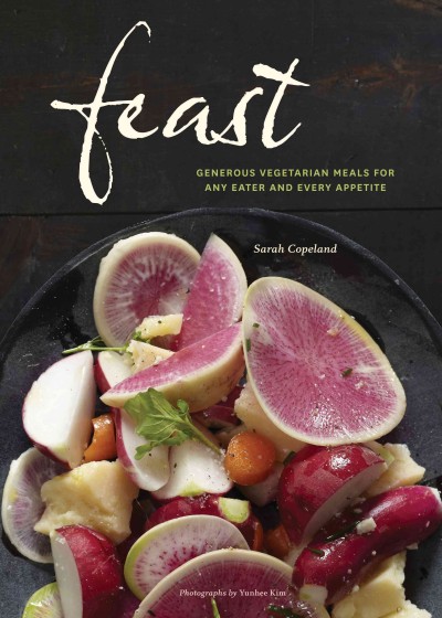 Feast : generous vegetarian meals for any eater and every appetite / Sarah Copeland ; photographs by Yunhee Kim.