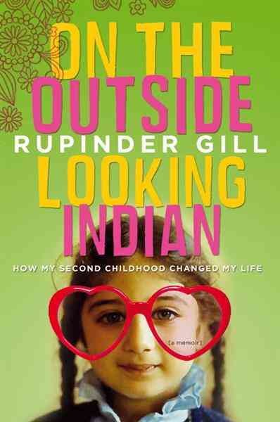 On the outside looking Indian [electronic resource] : how my second childhood changed my life / Rupinder Gill.