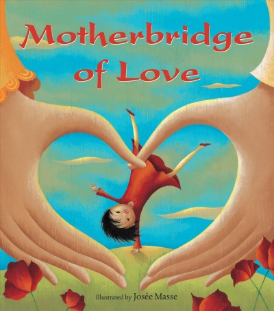 Motherbridge of love / text provided by Mother Bridge of Love ; illustrated by Josée Masse.