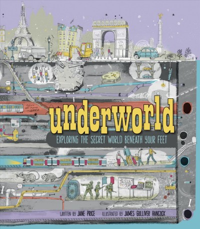 Underworld : exploring the secret world beneath your feet / written by Jane Price ; illustrated by James Gulliver Hancock.