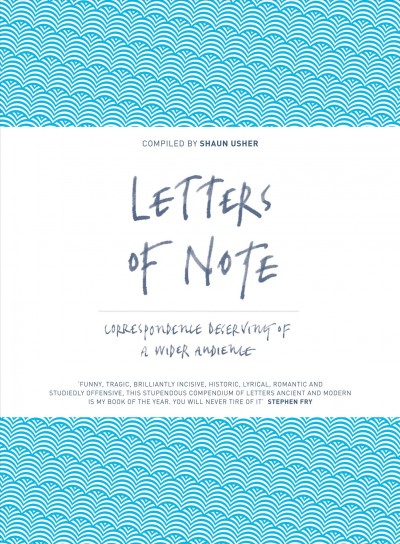 Letters of note : correspondence deserving of a wider audience / compiled by Shaun Usher.