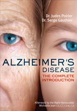 Alzheimer's disease : the complete introduction / Dr. Judes Poirier and Dr. Serge Gauthier ; foreword by André Chagnon ; afterword by Michaëlle Jean ; translated by Barbara Sandilands.