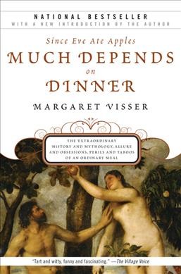 Much depends on dinner : since Eve ate apples / Margaret Visser.