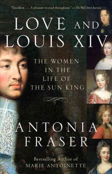 Love and Louis XIV : the women in the life of the Sun King / Antonia Fraser.