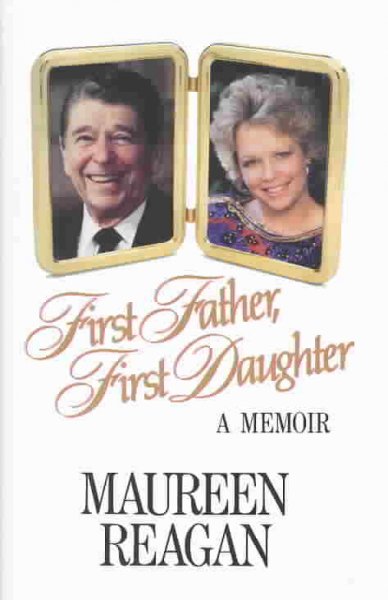 First father, first daughter : a memoir / Maureen Reagan.