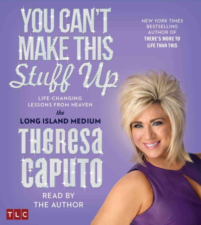 You can't make this stuff up  [sound recording] : life changing lessons from heaven / Theresa Caputo.