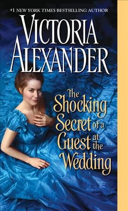 The shocking secret of a guest at the wedding / Victoria Alexander.