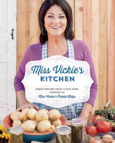 Miss Vickie's kitchen : family recipes from Vickie Kerr, creator of Miss Vickie's potato chips / Vickie Kerr.