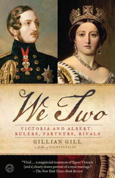 We two [electronic resource] : Victoria and Albert : rulers, partners, rivals / Gillian Gill.