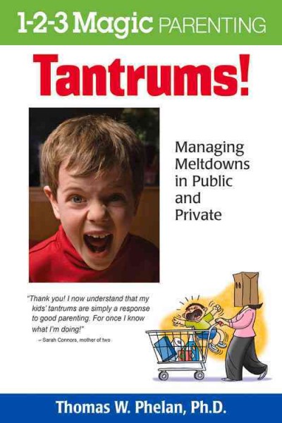 Tantrums! : managing meltdowns in public and private / Thomas W. Phelan, Ph.D.
