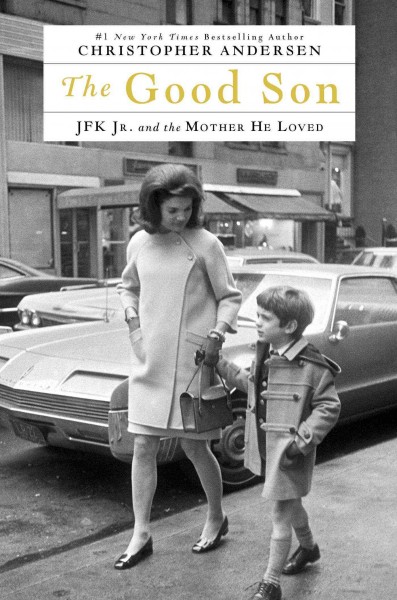 The good son : JFK Jr. and the mother he loved / Christopher Andersen.