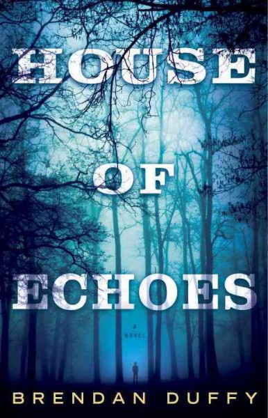 House of echoes : a novel / Brendan Duffy.