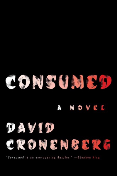 Consumed : a novel / David Cronenberg.