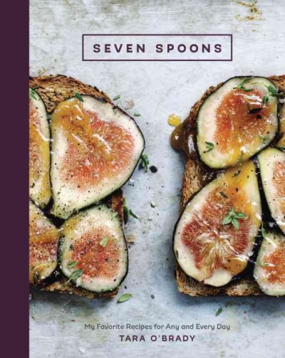Seven spoons : my favorite recipes for any and every day / Tara O'Brady.