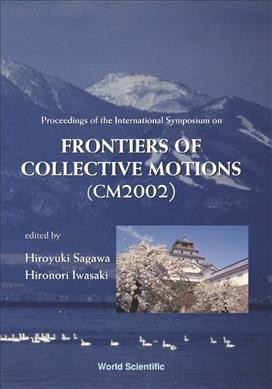 Proceedings of the International Symposium on Frontiers of Collective Motions (CM2002) [electronic resource] : Aizu, Japan, 6-9 November 2002 / edited by Hiroyuki Sagawa, Hironori Iwasaki.