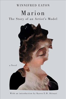 Marion [electronic resource] : the story of an artist's model / Winnifred Eaton ; with illustrations by Henry Hutt ; introduction by Karen E.H. Skinazi.