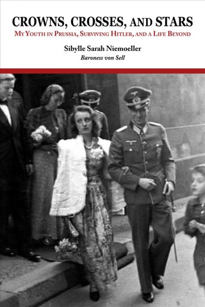 Crowns, crosses, and stars [electronic resource] : my youth in Prussia, surviving Hitler, and a life beyond / by Sibylle Sarah Niemoeller, Baroness von Sell.