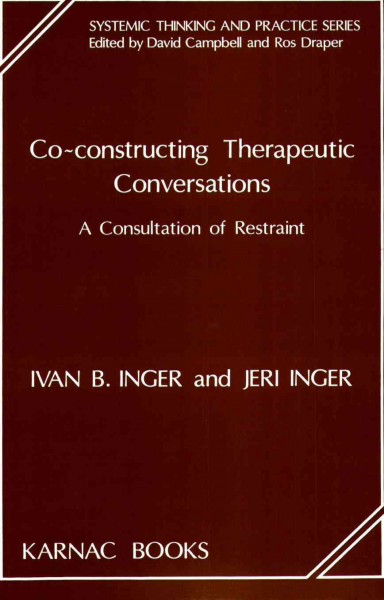Co-constructing therapeutic conversations [electronic resource] : a consultation of restraint / Ivan B. Inger, Jeri Inger ; foreword by David Campbell, Ros Draper.