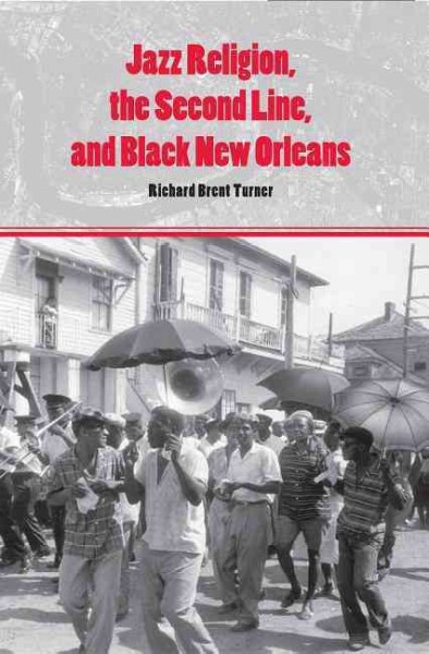 Jazz religion, the second line, and Black New Orleans [electronic resource] / Richard Brent Turner.