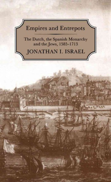 Empires and entrepots [electronic resource] : the Dutch, the Spanish monarchy, and the Jews, 1585-1713 / Jonathan I. Israel.