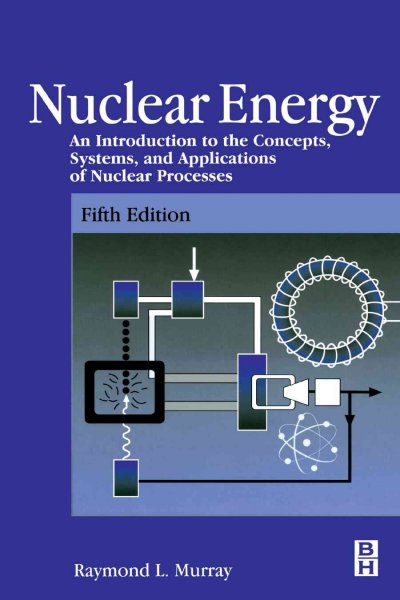 Nuclear energy [electronic resource] : an introduction to the concepts, systems, and applications of nuclear processes / Raymond L. Murray.