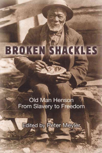 Broken shackles [electronic resource] : Old Man Henson from slavery to freedom / edited by Peter Meyler.