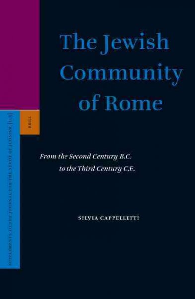 The Jewish community of Rome [electronic resource] : from the second century B.C. to the third century C.E. / by Silvia Cappelletti.