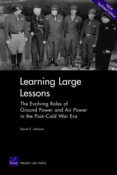 Learning large lessons [electronic resource] : the evolving roles of ground power and air power in the post-Cold War era / David E. Johnson.