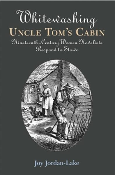 Whitewashing Uncle Tom's cabin [electronic resource] : nineteenth-century women novelists respond to Stowe / Joy Jordan-Lake.