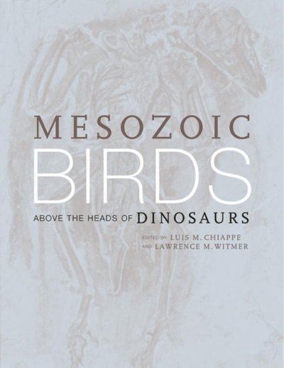 Mesozoic birds [electronic resource] : above the heads of dinosaurs / edited by Luis M. Chiappe and Lawrence M. Witmer.