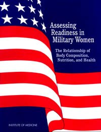 Assessing readiness in military women [electronic resource] : the relationship of body composition, nutrition, and health / Committee on Body Composition, Nutrition, and Health of Military Women, Committee on Military Nutrition Research, Food and Nutrition Board, Institute of Medicine.