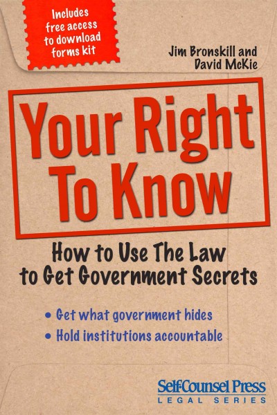 Your right to know : how to use the law to get government secrets / Jim Bronskill and David McKie.