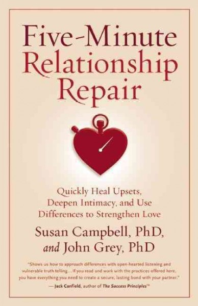 Five-minute relationship repair : quickly heal upsets, deepen intimacy, and use differences to strengthen love / Susan Campbell, PhD, and John Grey, PhD.