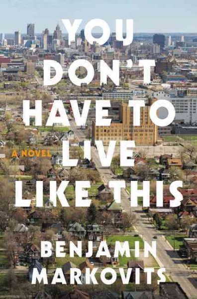 You don't have to live like this : a novel / Benjamin Markovits.