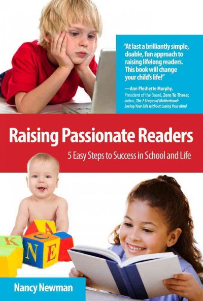 Raising passionate readers : 5 easy steps to success in school and life / Nancy Newman.