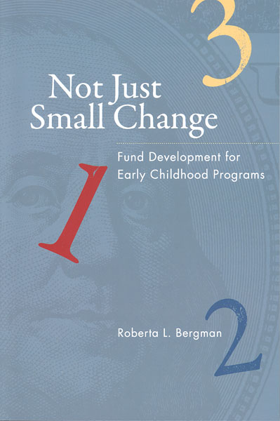 Not just small change : fund development for early childhood programs Roberta L. Bergman