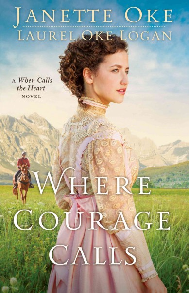 Where courage calls : a When Calls the Heart novel / Janette Oke and Laurel Oke Logan.
