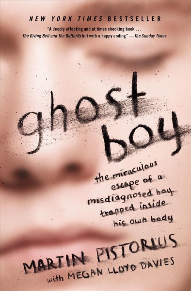 Ghost boy : the miraculous escape of a misdiagnosed boy trapped inside his own body / Martin Pistorius.