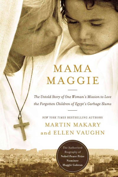 Mama Maggie : the untold story of one woman's mission to love the forgotten children of Egypt's garbage slums / Marty Makary and Ellen Vaughn.