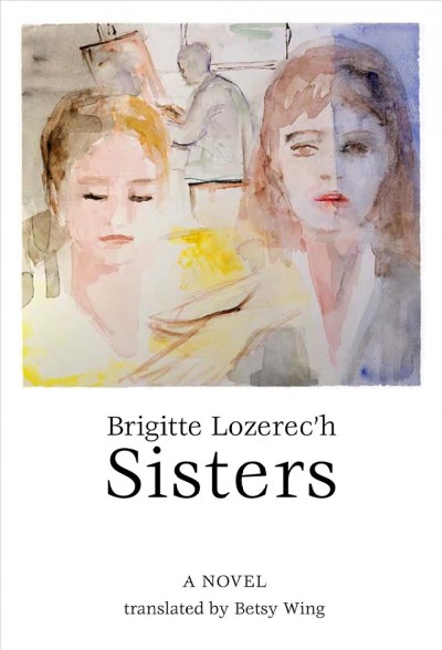 Sisters / Brigitte Lozerec'h ; translated by Betsy Wing.