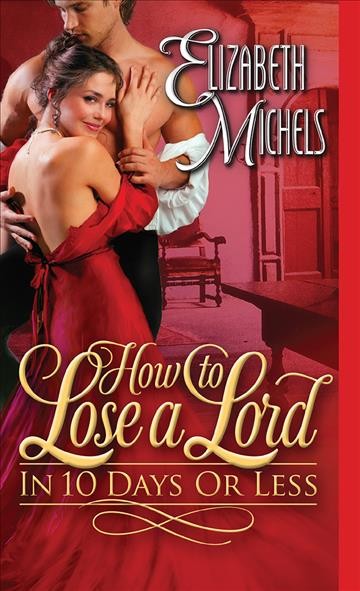 How to lose a lord in 10 days or less [electronic resource] / Elizabeth Michels.